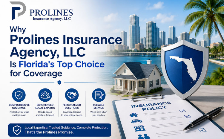  Why Prolines Insurance Agency, LLC Is Florida’s Top Choice for Coverage
